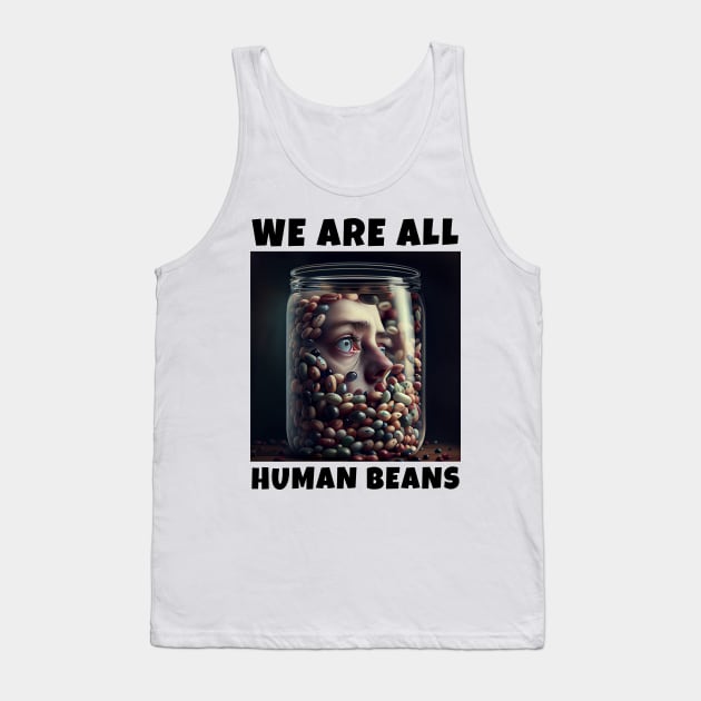 WE ARE ALL HUMAN BEANS Tank Top by JigglePeek